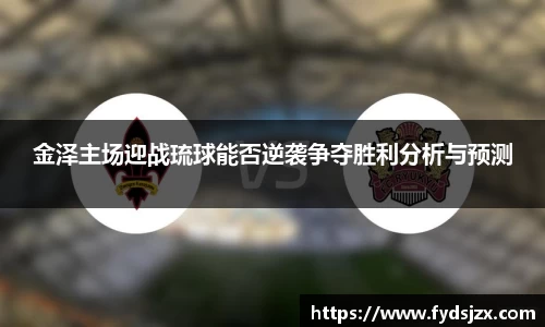 必一金泽主场迎战琉球能否逆袭争夺胜利分析与预测